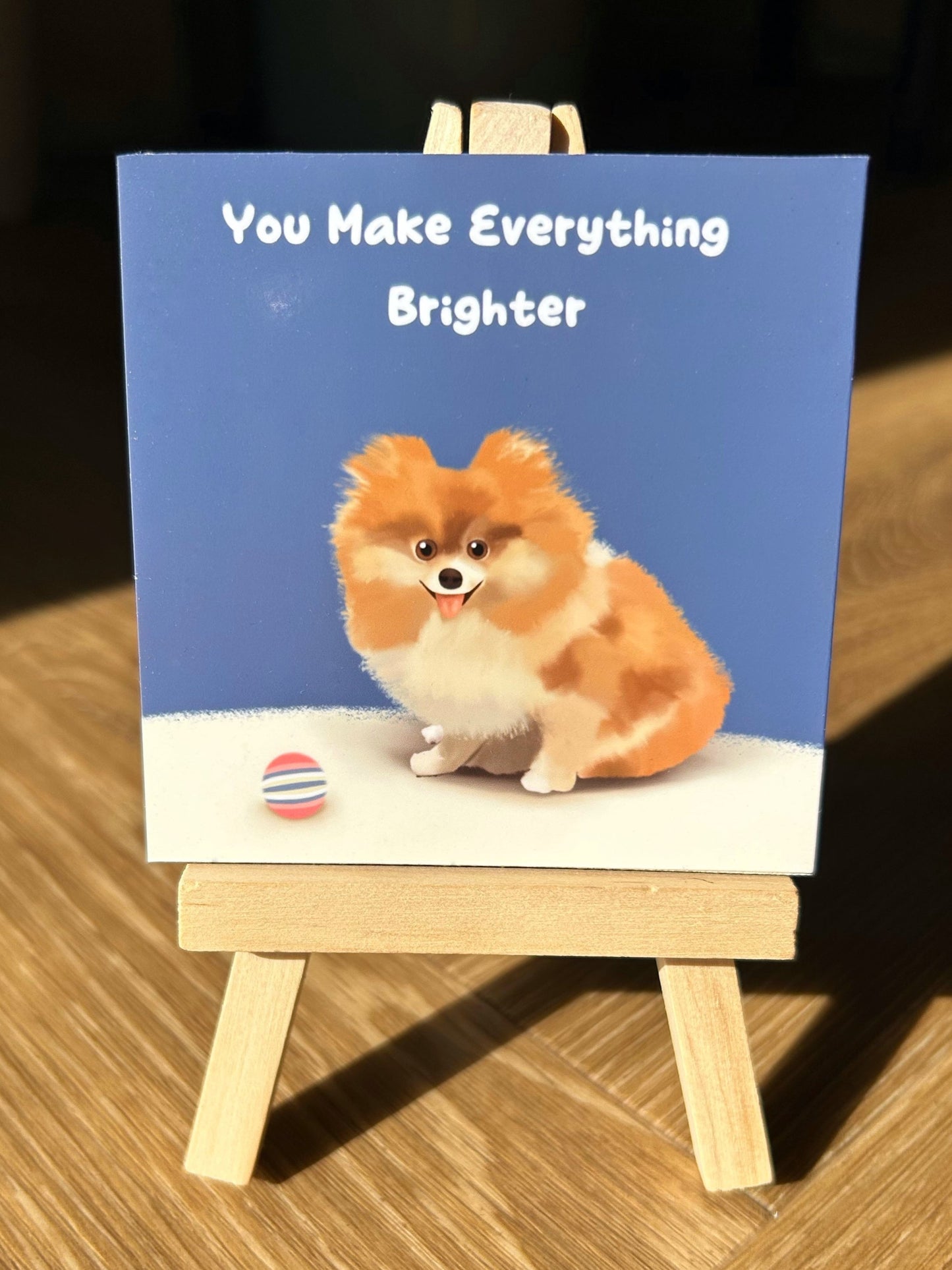 You Make Everything Brighter Pomeranian (Positive affirmation series)