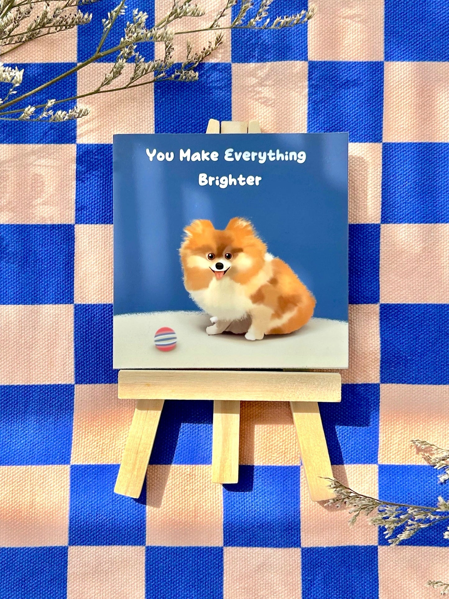 You Make Everything Brighter Pomeranian (Positive affirmation series)